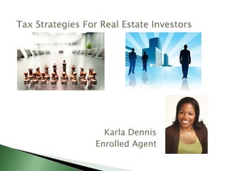 Tax Strategies For Real Estate Investors




                    Karla Dennis
                  Enrolled Agent
 
