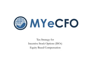 Tax Strategy for
Incentive Stock Options (ISOs)
Equity Based Compensation
 