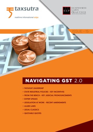 NAVIGATING GST 2.0
1
ISSUE - 15
ISSUE - 15
NAVIGATING GST 2.0
• THOUGHT LEADERSHIP
• STATE INDUSTRIAL POLICIES – KEY INCENTIVES
• FROM THE BENCH - KEY JUDICIAL PRONOUNCEMENTS
• EXPERT SPEAKS
• LEGISLATION AT WORK - RECENT AMENDMENTS
• ALLIED LAWS
• LEGAL CLASSICS
• QUOTABLE QUOTES
 