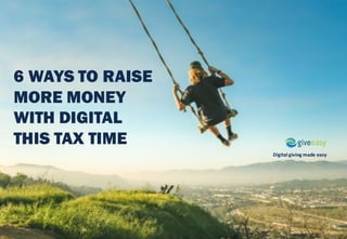 Digital	giving	made	easy
6 WAYS TO RAISE
MORE MONEY
WITH DIGITAL
THIS TAX TIME
 