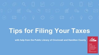 Tips for Filing Your Taxes
with help from the Public Library of Cincinnati and Hamilton County
 