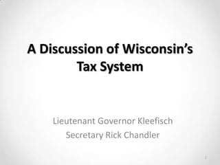 A Discussion of Wisconsin’s
Tax System

Lieutenant Governor Kleefisch
Secretary Rick Chandler
1

 