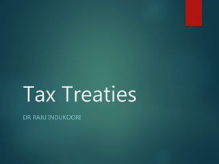 Tax Treaties
DR RAJU INDUKOORI
 