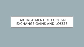 TAX TREATMENT OF FOREIGN
EXCHANGE GAINS AND LOSSES
 