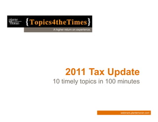 A higher return on experience.




         2011 Tax Update
10 timely topics in 100 minutes



                                 webinars.plantemoran.com
 