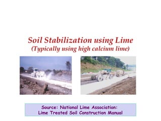 Soil Stabilization using Lime
(Typically using high calcium lime)
Source: National Lime Association:
Lime Treated Soil Construction Manual
 