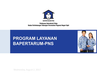 PROGRAM LAYANAN
BAPERTARUM-PNS
Wednesday, August 2, 2017
 