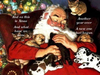 And so this is Xmas And what have we done Another year over A new one just begun 