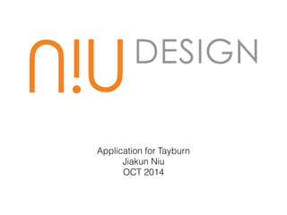 Application for Tayburn 
Jiakun Niu 
OCT 2014 
 