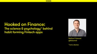 Hooked on Finance:
The science & psychology* behind
habit forming Fintech apps
Nathan Fulwood
@kidcamel
*not a doctor.
 