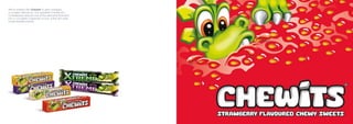 We’ve worked with Chewits to give nostalgia
a modern relevance. Our updated Chewie the
Chewitsaurus was just one of the elements that went
into a complete makeover of one of the UK’s best
loved sweetie brands.
 