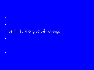 •
•
bệnh nếu không có biến chứng.
•
•
 