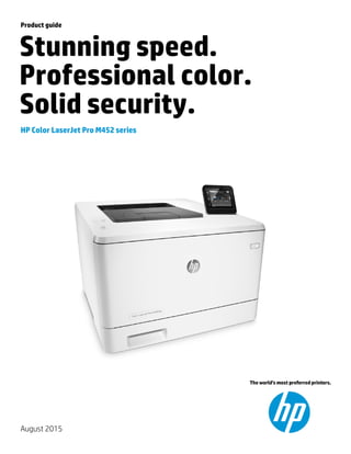 August 2015
Product guide
Stunning speed.
Professional color.
Solid security.
HP Color LaserJet Pro M452 series
 