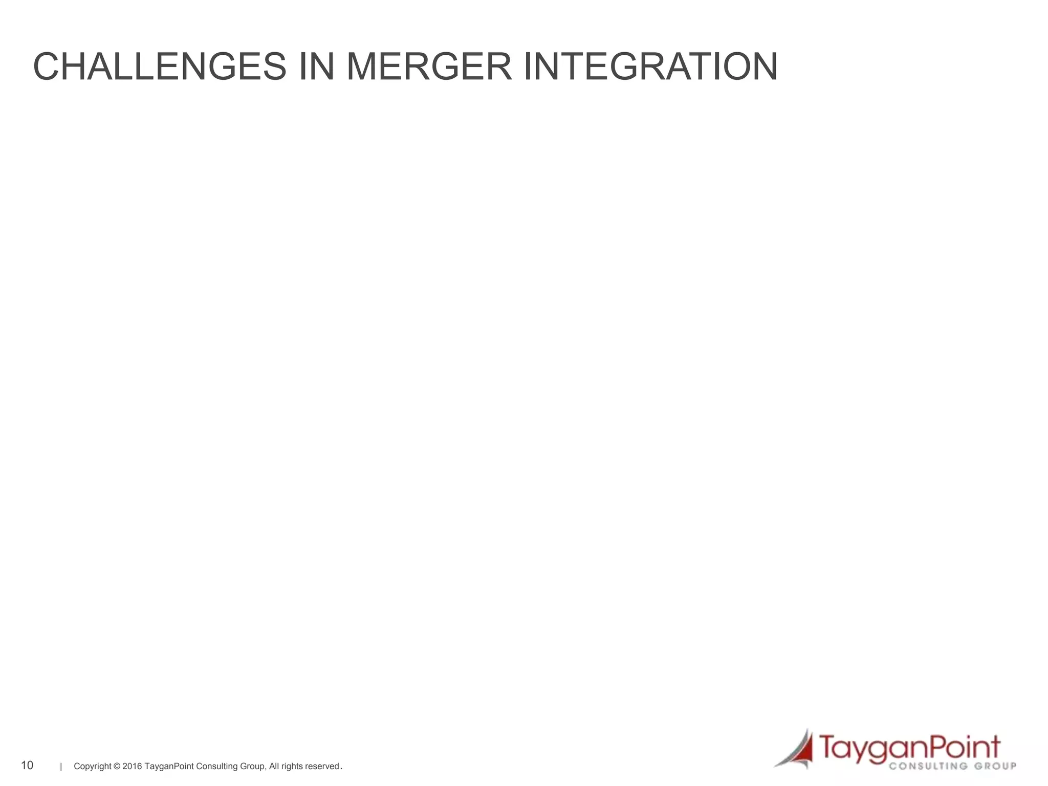 10 | Copyright © 2016 TayganPoint Consulting Group, All rights reserved.
CHALLENGES IN MERGER INTEGRATION
MARKETPLACE
DEMANDS
 