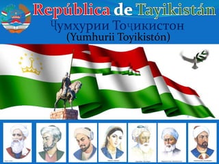 República de Tayikistán Ҷумҳурии Тоҷикистон (Yumhurii Toyikistón) 