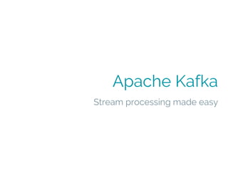 Apache Kafka
Stream processing made easy
 