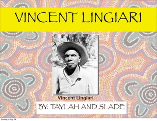 VINCENT LINGIARI
BY: TAYLAH AND SLADE
Vincent Lingiari
Sunday, 6 July 14
 
