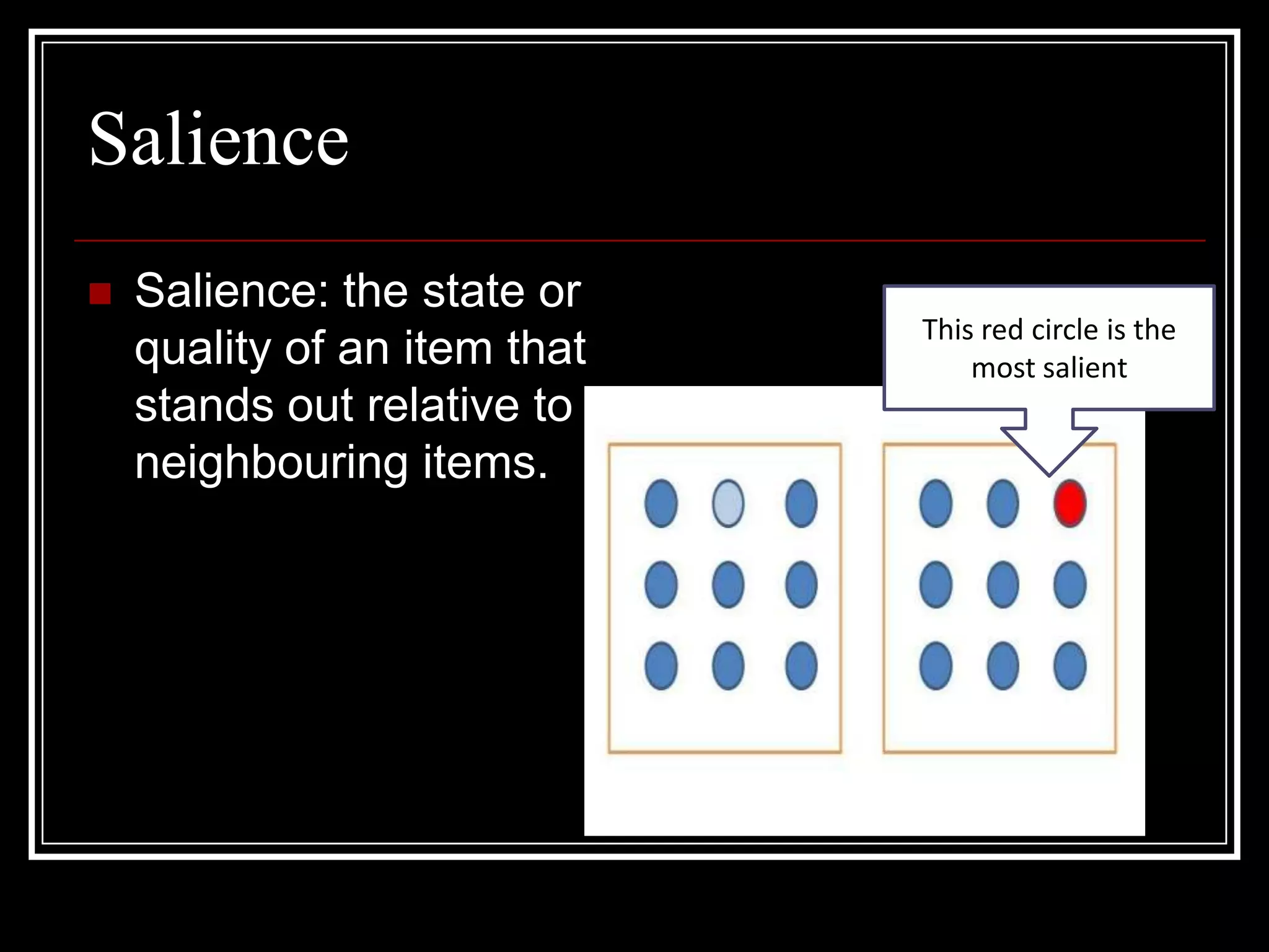 SalienceSalience: the state or quality of an item that stands out relative to neighbouring items.This red circle is the most salient