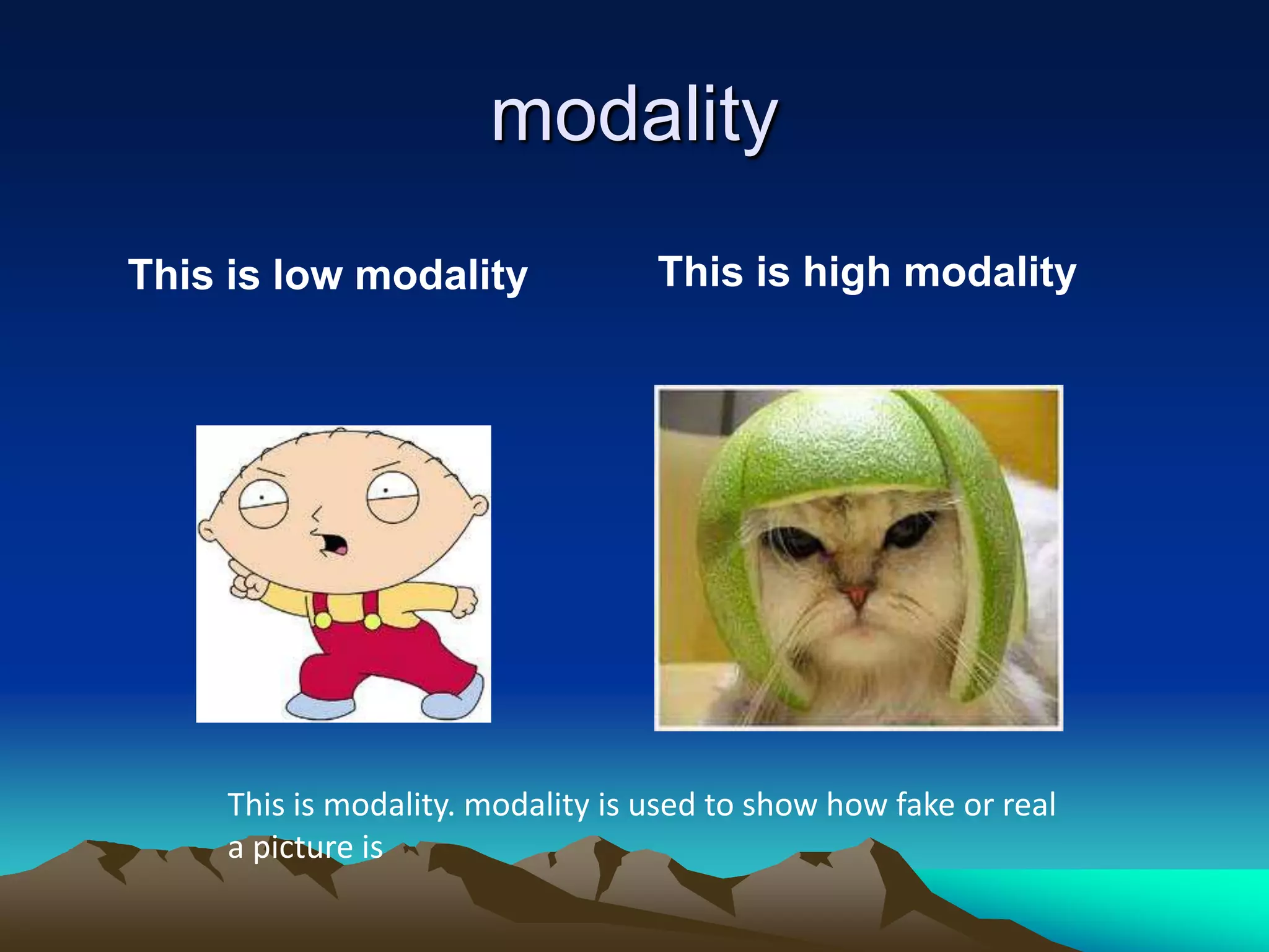 modalityThis is high modalityThis is low modalityThis is modality. modality is used to show how fake or real a picture is