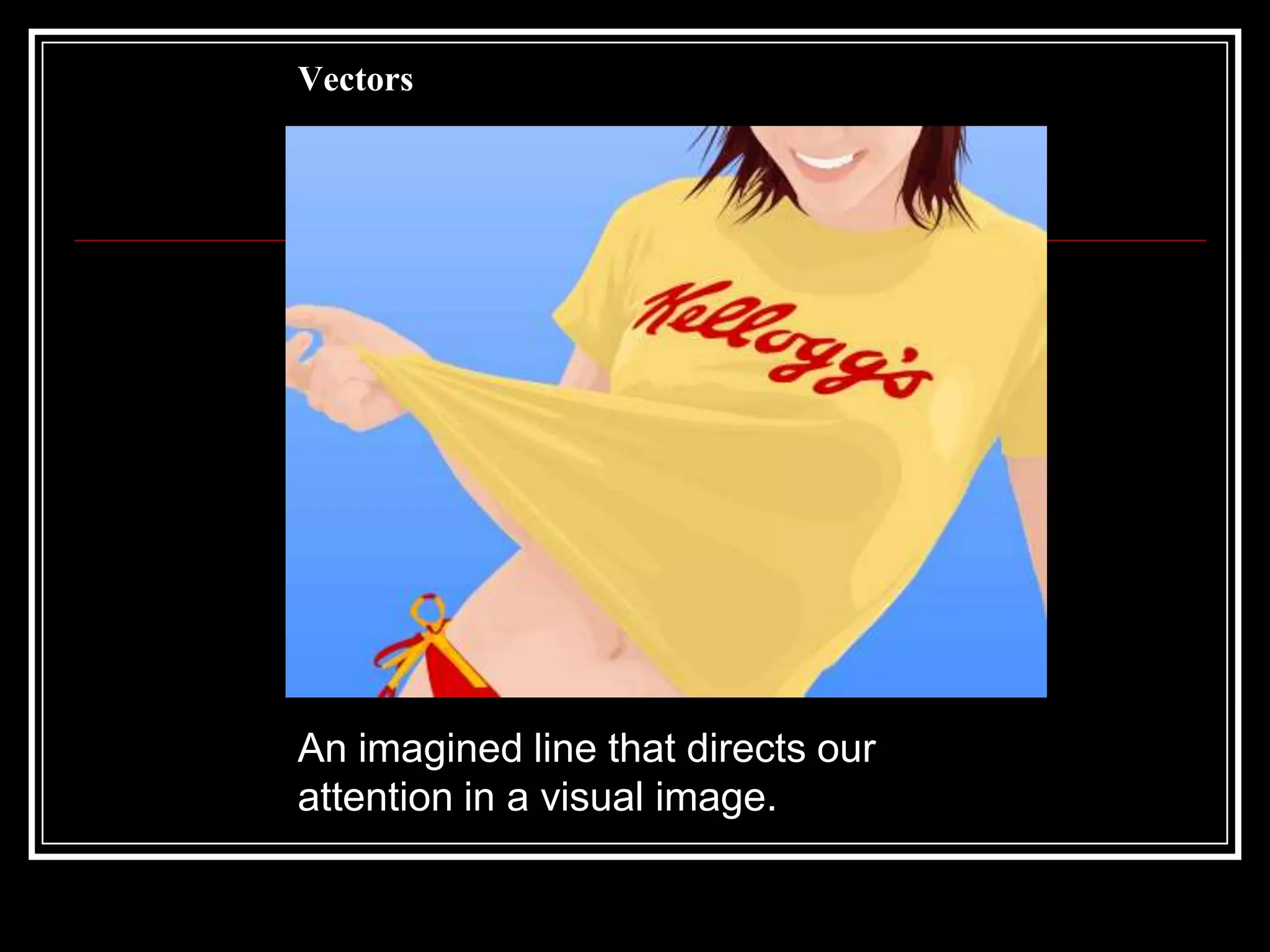VectorsAn imagined line that directs our attention in a visual image.