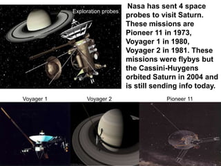 Saturn’s moons Saturn’s moons are mostly made of rock and ice. This planet has more moons than any planet in the Solar System. More than 62 known moons with Titan being the largest. Titan is the 2nd largest moon with  features somewhat like a planet. Titan was named the gods before Zeus’s reign . Titan is the only planet with an  thick, nitrogen, atmosphere and seasons.Titan , Saturn’s moon. It looks like an orange!