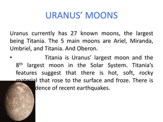 Scientstsbelieve the reason for this strange tilt is because something hit Uranus and knocked it on its side.