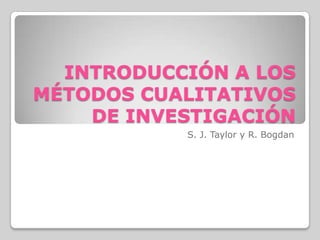 INTRODUCCIÓN A LOS MÉTODOS CUALITATIVOS DE INVESTIGACIÓN S. J. Taylor y R. Bogdan 
