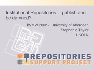 Institutional Repositories… publish and be damned? ,[object Object],[object Object],[object Object]