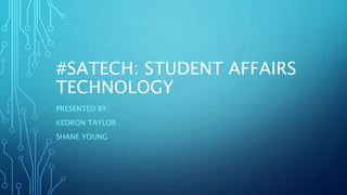 #SATECH: STUDENT AFFAIRS
TECHNOLOGY
PRESENTED BY:
KEDRON TAYLOR
SHANE YOUNG
 