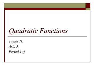 Quadratic Functions
Taylor H.
Asia J.
Period 1 :)
 