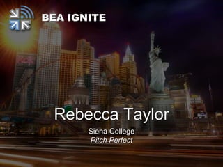 Rebecca Taylor
Siena College
Pitch Perfect
BEA IGNITE
 