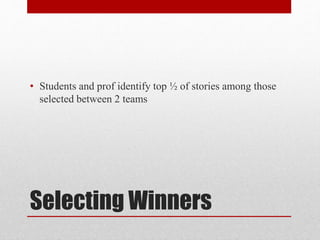 Selecting Winners
• Students and prof identify top ½ of stories among those
selected between 2 teams
 