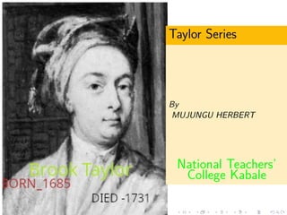 Taylor Series
By
MUJUNGU HERBERT
National Teachers’
College Kabale
 