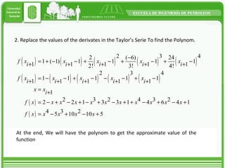 2. Replace the values of the derivates in the Taylor’s Serie To find the Polynom. At the end, We will have the polynom to get the approximate value of the function