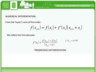 NUMERICAL DIFFERENTIATION . From the Taylor’s serie of first order. We reflect the First derivate: ; = h PROGRESSIVE DIFFERENTIATION