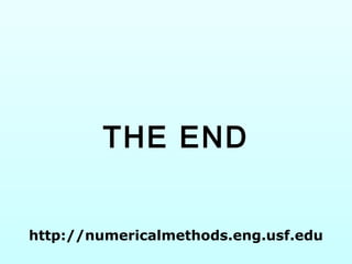 THE END 
http://numericalmethods.eng.usf.edu 
