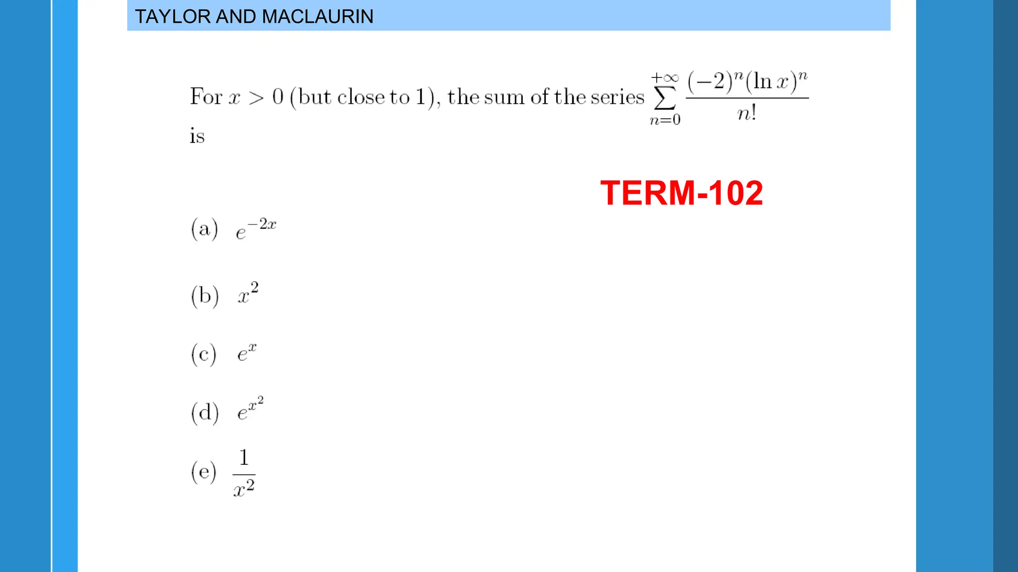 TAYLOR AND MACLAURIN
TERM-102
 