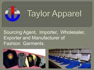 Sourcing Agent, Importer, Wholesaler,
Exporter and Manufacturer of
Fashion Garments.

 