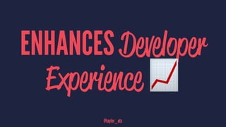 ENHANCES Developer
Experience !
@taylor_atx
 