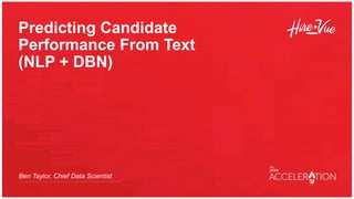 Predicting Candidate
Performance From Text
(NLP + DBN)
​ Ben Taylor, Chief Data Scientist
 