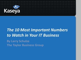 The 10 Most Important Numbers
to Watch in Your IT Business
By Larry Schulze
The Taylor Business Group
 