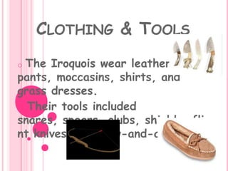Their tools included snares, spears, clubs, shields, flint knives, and bow-and-arrows.Religious Beliefs & CommunicationThey believed that Orenda was their god.