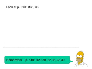 Look at p. 510: #33, 36




Homerwork – p. 510: #29,30, 32,36, 38,39
 