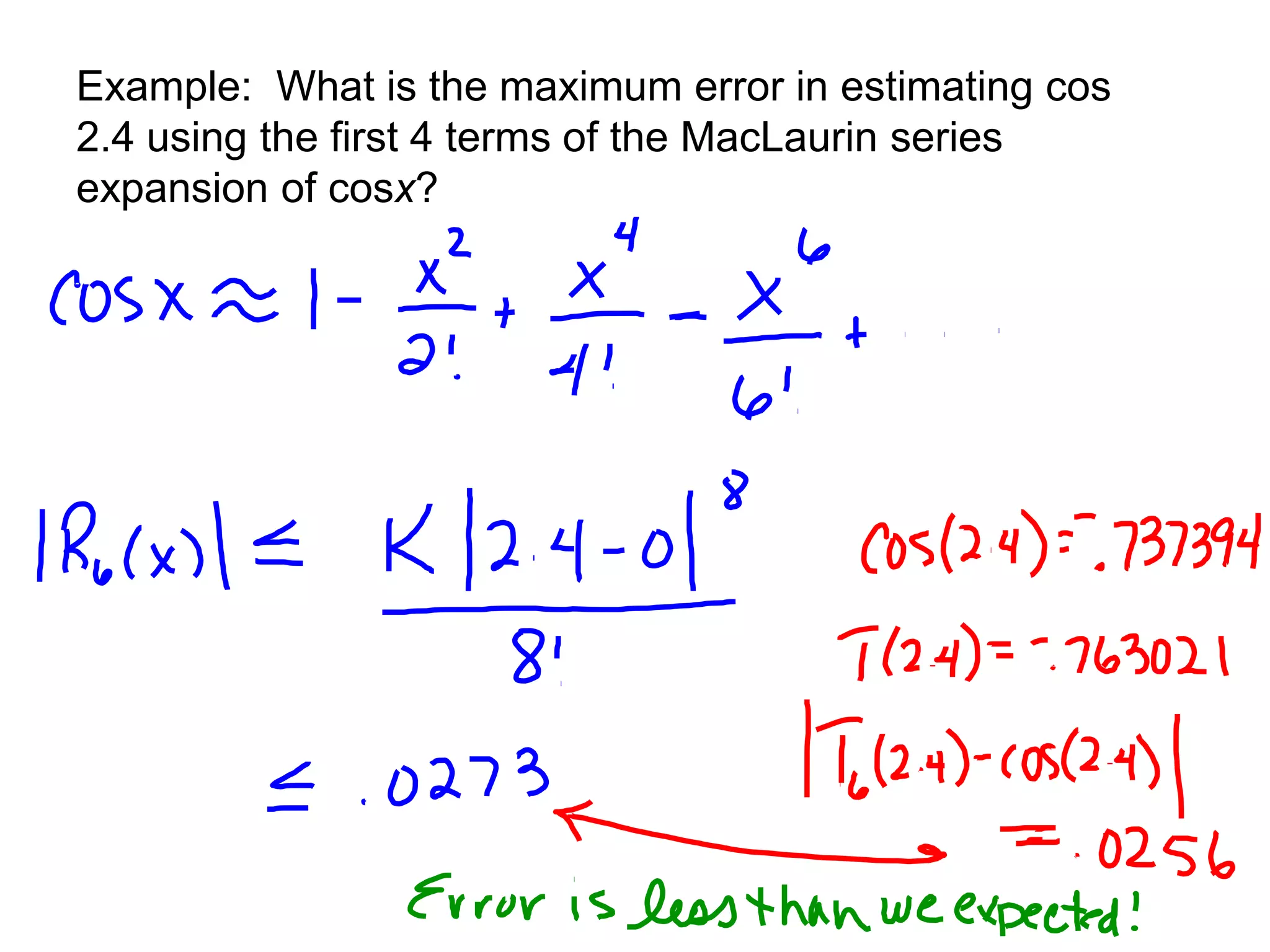 Example: What is the maximum error in estimating cos
2.4 using the first 4 terms of the MacLaurin series
expansion of cosx?
 