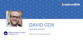 DAVID COX
TAYLOR & FRANCIS
Director of Innovation
 