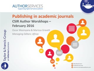 Publishing in academic journals
CSIR Author Worskhops –
February 2016
Oscar Masinyana & Marissa Gravett
Managing Editors: Africa
 