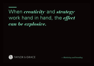 When creativity and strategy
work hand in hand, the effect
can be explosive.




                       —Marketing and branding
 