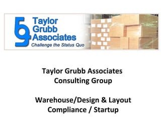 Taylor Grubb Associates
    Consulting Group

Warehouse/Design & Layout
  Compliance / Startup
 