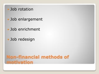Non-financial methods of
motivation
 Job rotation
 Job enlargement
 Job enrichment
 Job redesign
 