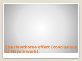 The Hawthorne effect (conclusions
of Mayo’s work).
 